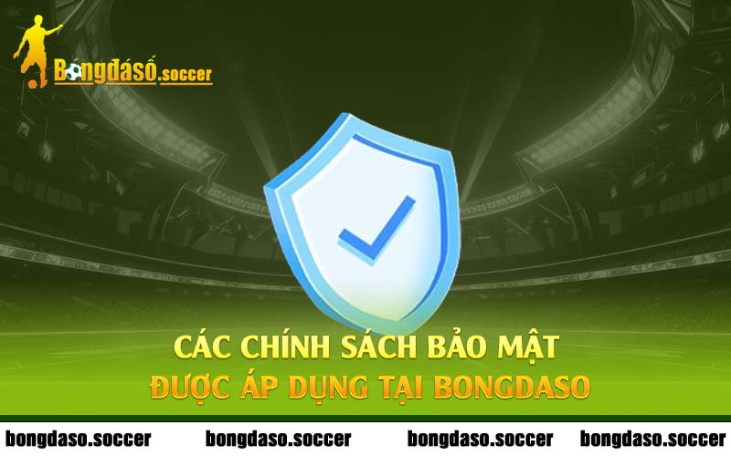 Các chính sách bảo mật được áp dụng tại Bongdaso