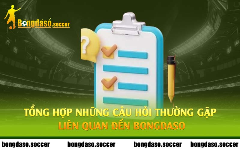 Tổng hợp những câu hỏi thường gặp liên quan đến Bongdaso 